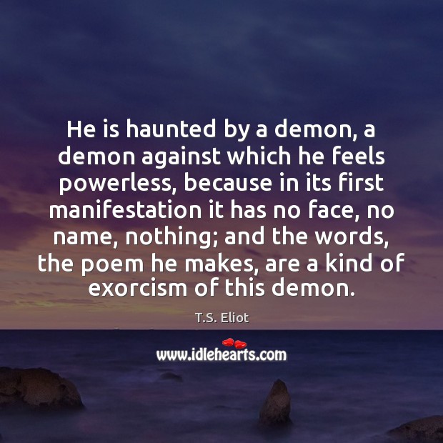 He is haunted by a demon, a demon against which he feels T.S. Eliot Picture Quote
