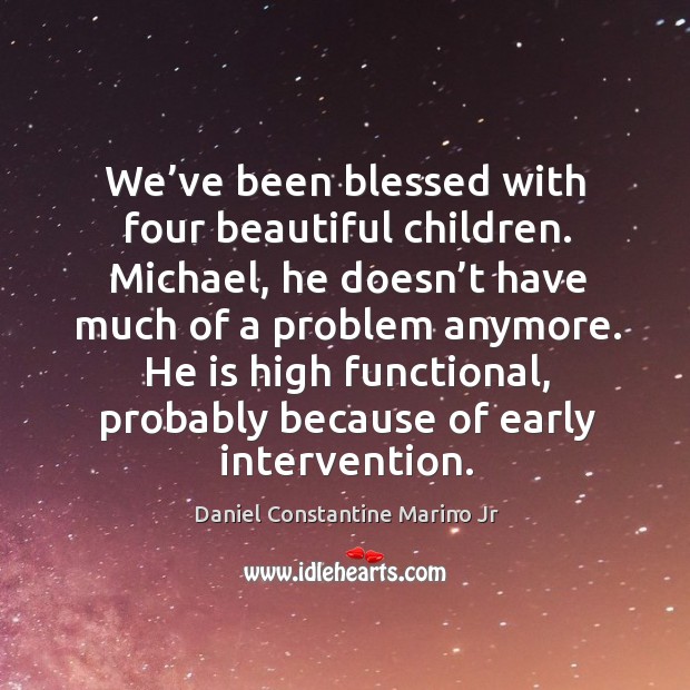 He is high functional, probably because of early intervention. Daniel Constantine Marino Jr Picture Quote