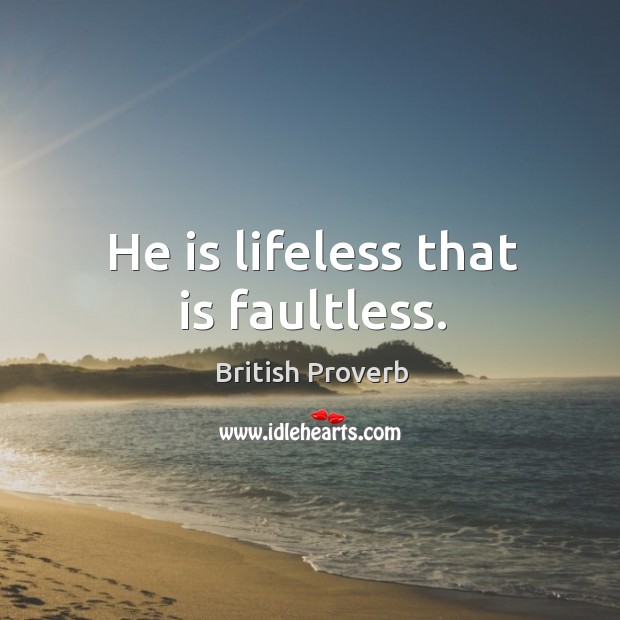 He is lifeless that is faultless. British Proverbs Image