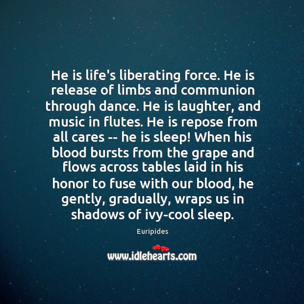 He is life’s liberating force. He is release of limbs and communion Euripides Picture Quote