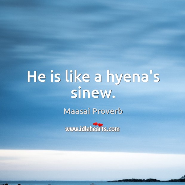 He is like a hyena’s sinew. Maasai Proverbs Image