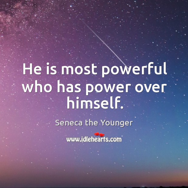 He is most powerful who has power over himself. Seneca the Younger Picture Quote