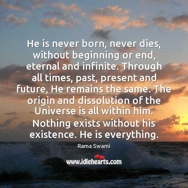 He is never born, never dies, without beginning or end, eternal and Rama Swami Picture Quote