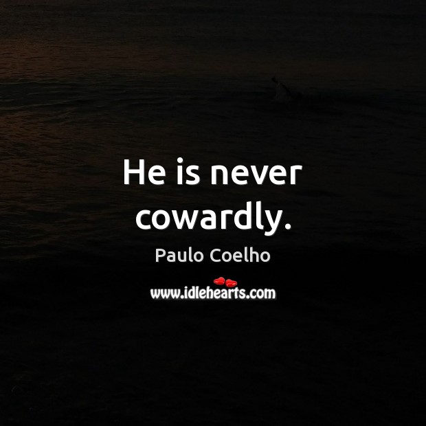 He is never cowardly. Image