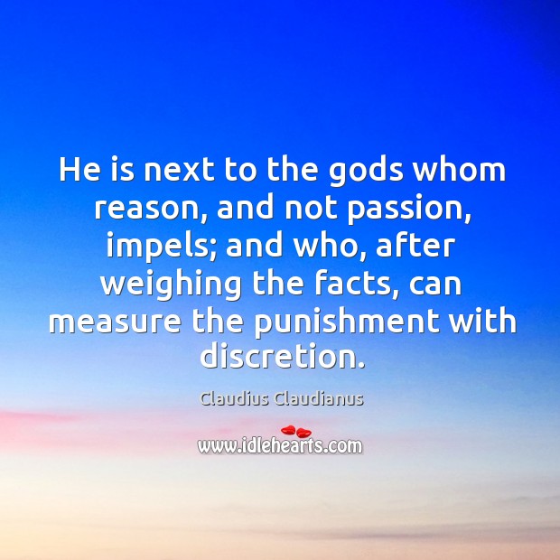 He is next to the Gods whom reason, and not passion, impels; Claudius Claudianus Picture Quote
