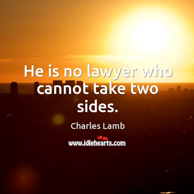 He is no lawyer who cannot take two sides. Charles Lamb Picture Quote