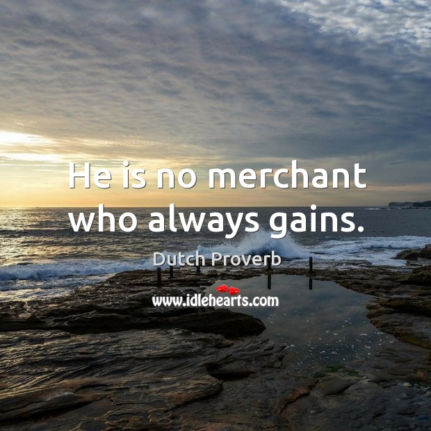He is no merchant who always gains. Image