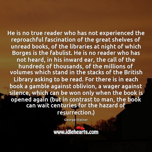 He is no true reader who has not experienced the reproachful fascination George Steiner Picture Quote