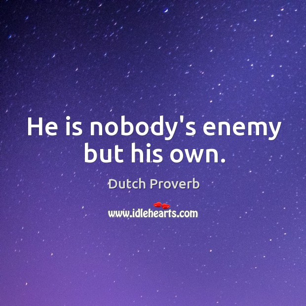 He is nobody’s enemy but his own. Image