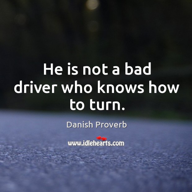 He is not a bad driver who knows how to turn. Danish Proverbs Image