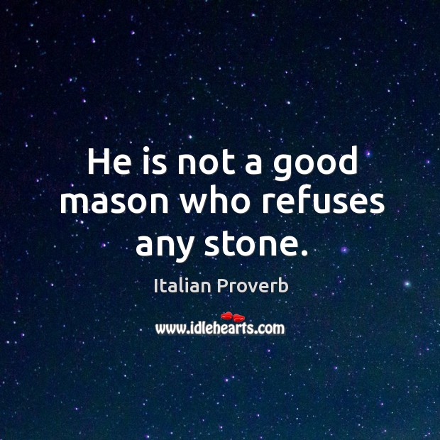 He is not a good mason who refuses any stone. Image