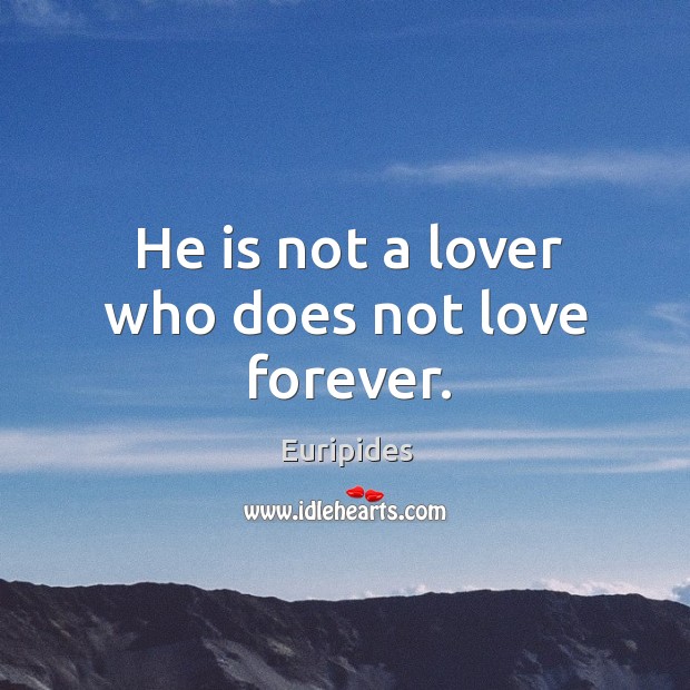 He is not a lover who does not love forever. Image