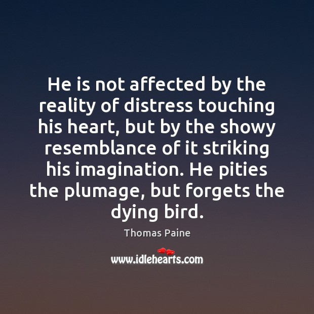 He is not affected by the reality of distress touching his heart, Thomas Paine Picture Quote