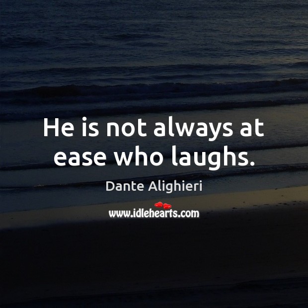 He is not always at ease who laughs. Dante Alighieri Picture Quote