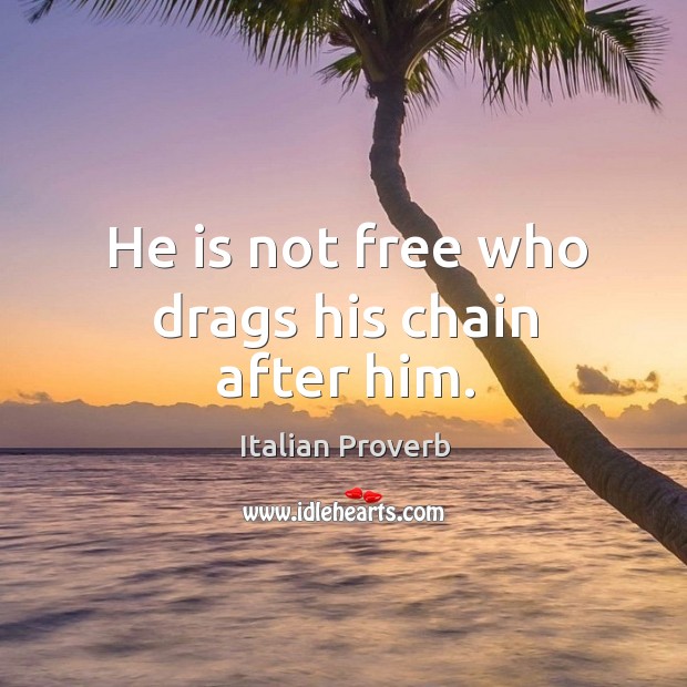 He is not free who drags his chain after him. Image