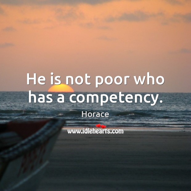 He is not poor who has a competency. Horace Picture Quote