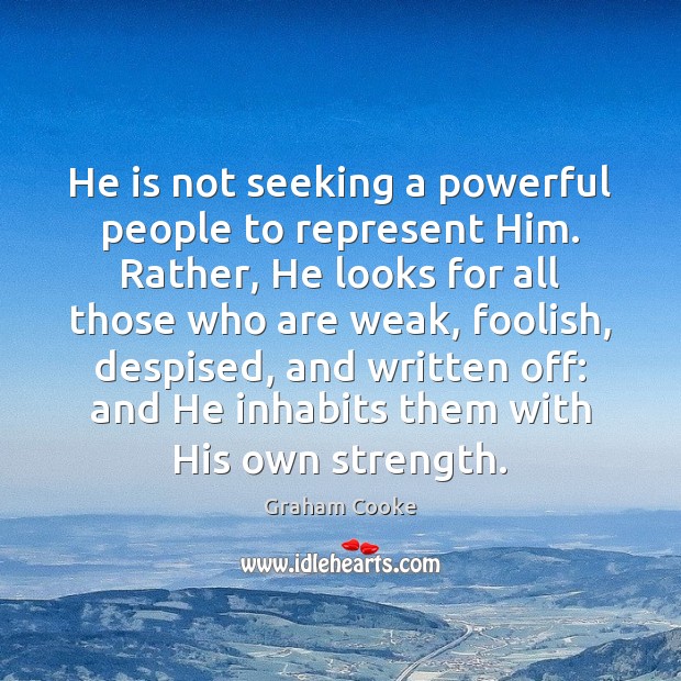 He is not seeking a powerful people to represent Him. Rather, He Image