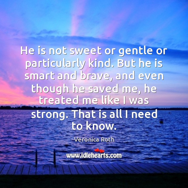 He is not sweet or gentle or particularly kind. But he is Veronica Roth Picture Quote