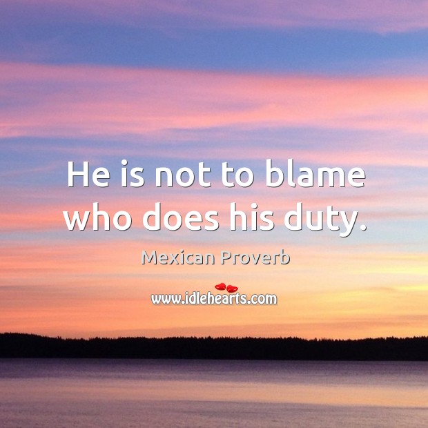 He is not to blame who does his duty. Image