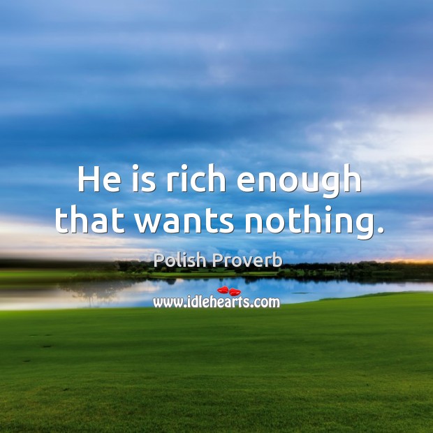 He is rich enough that wants nothing. Polish Proverbs Image