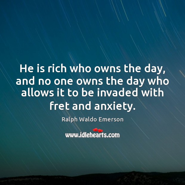 He is rich who owns the day, and no one owns the Image