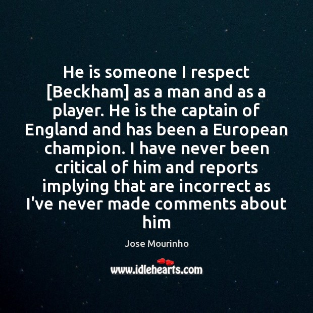 He is someone I respect [Beckham] as a man and as a Jose Mourinho Picture Quote