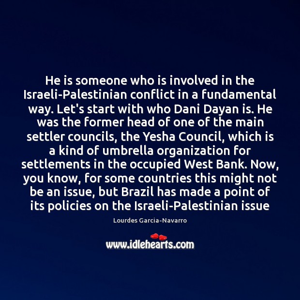 He is someone who is involved in the Israeli-Palestinian conflict in a Lourdes Garcia-Navarro Picture Quote