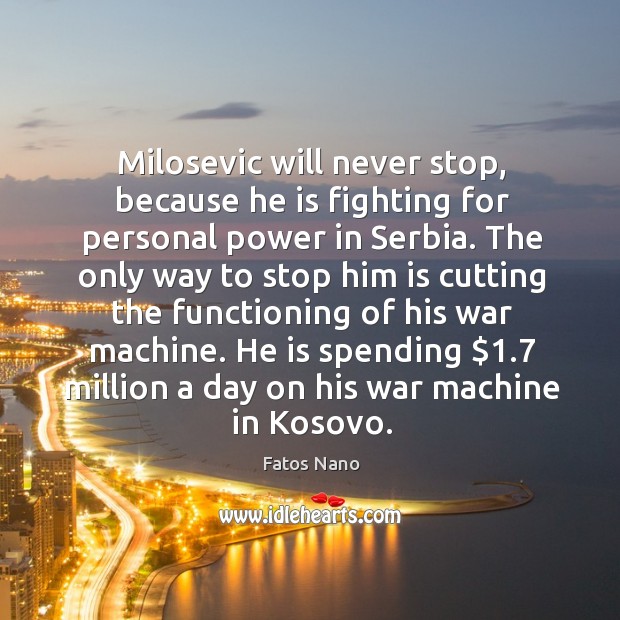 He is spending $1.7 million a day on his war machine in kosovo. Fatos Nano Picture Quote