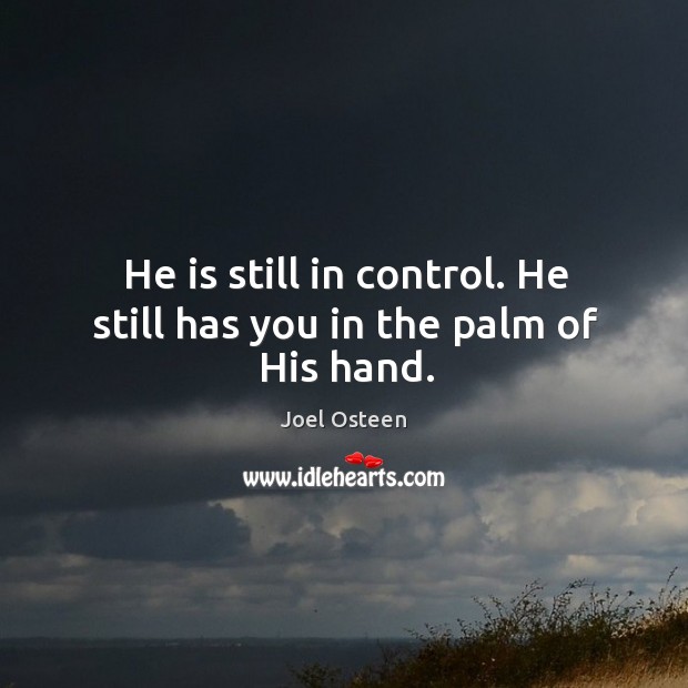 He is still in control. He still has you in the palm of His hand. Image