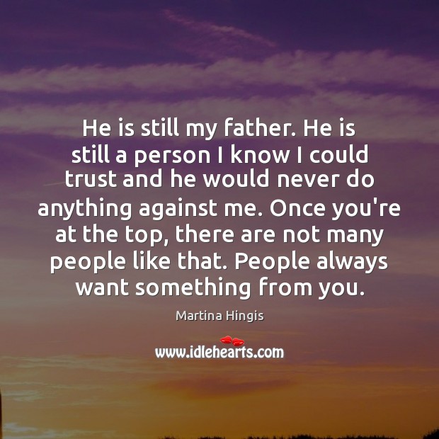 He is still my father. He is still a person I know Martina Hingis Picture Quote