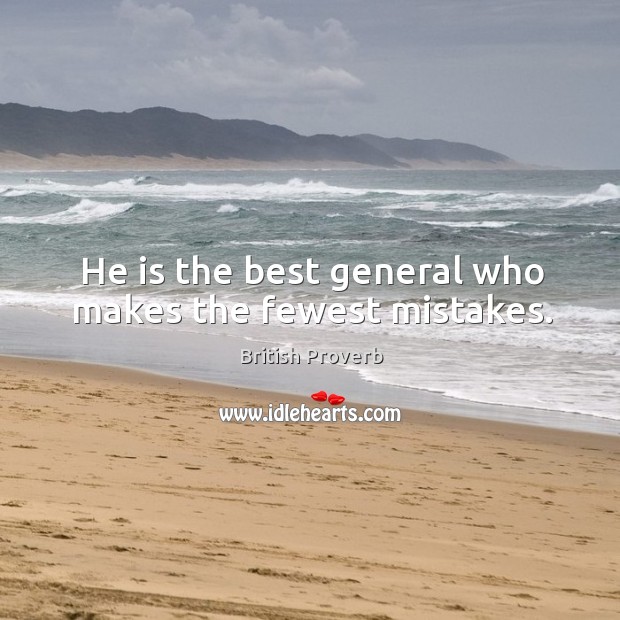He is the best general who makes the fewest mistakes. British Proverbs Image