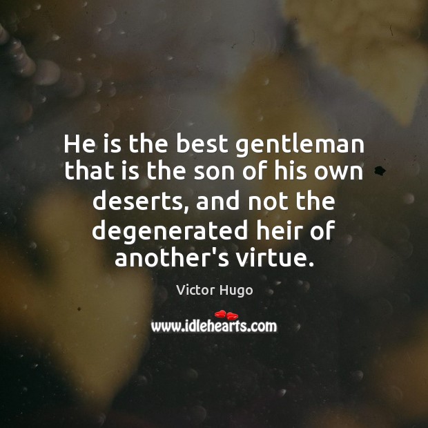 He is the best gentleman that is the son of his own Victor Hugo Picture Quote