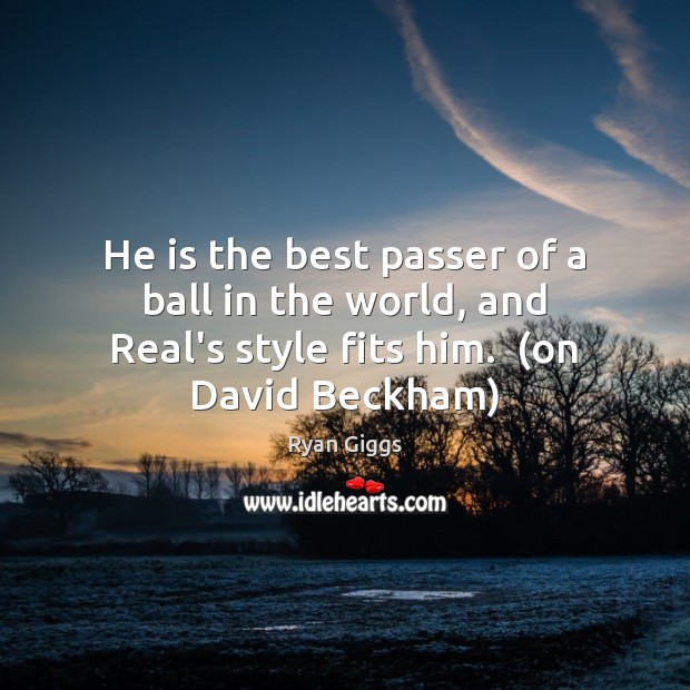 He is the best passer of a ball in the world, and Ryan Giggs Picture Quote