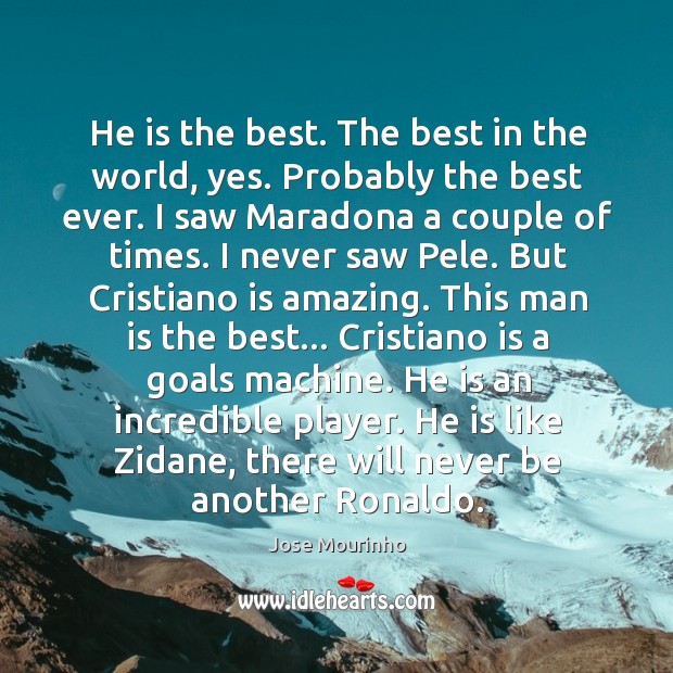 He is the best. The best in the world, yes. Probably the Jose Mourinho Picture Quote
