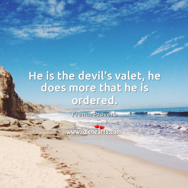 He is the devil’s valet, he does more that he is ordered. French Proverbs Image