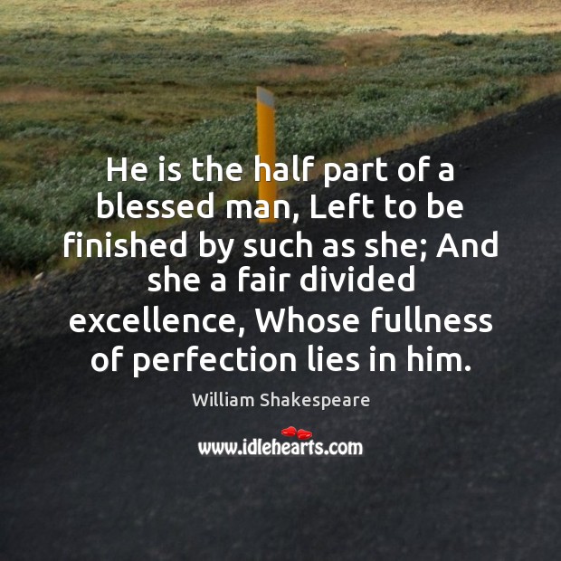 He is the half part of a blessed man, Left to be William Shakespeare Picture Quote