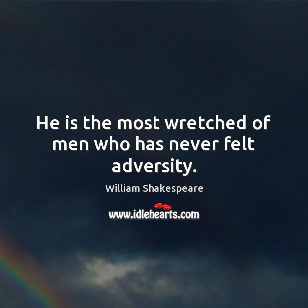 He is the most wretched of men who has never felt adversity. William Shakespeare Picture Quote