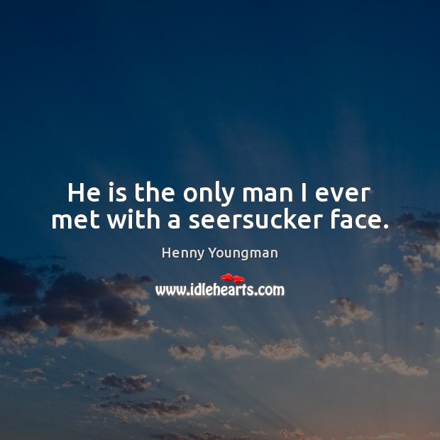 He is the only man I ever met with a seersucker face. Henny Youngman Picture Quote