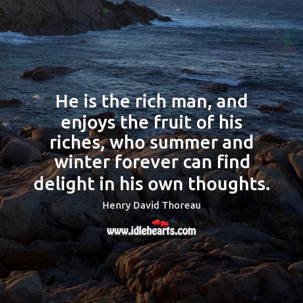 He is the rich man, and enjoys the fruit of his riches, Henry David Thoreau Picture Quote