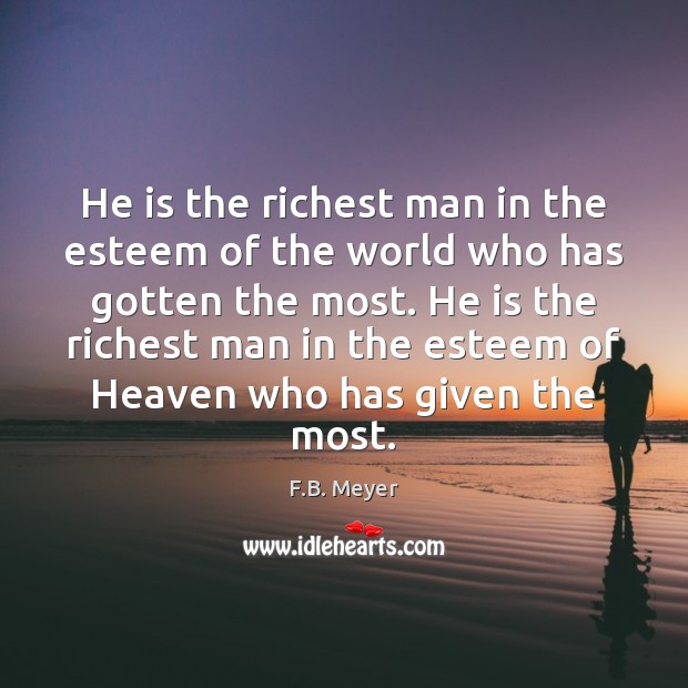 He is the richest man in the esteem of the world who F.B. Meyer Picture Quote
