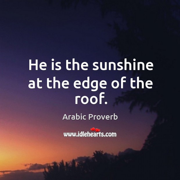 He is the sunshine at the edge of the roof. Image