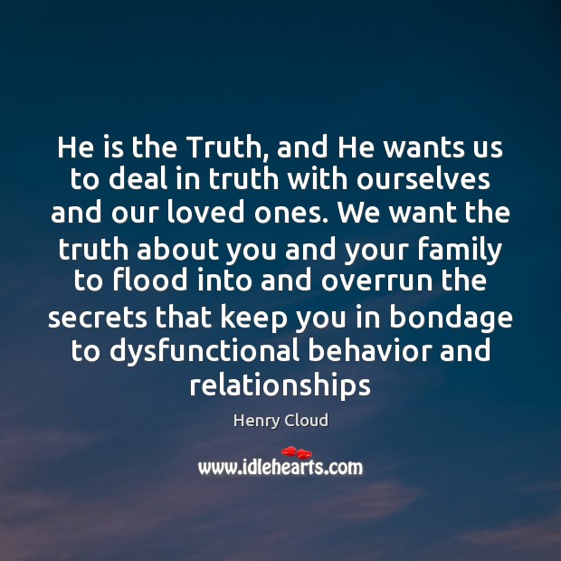 He is the Truth, and He wants us to deal in truth Henry Cloud Picture Quote