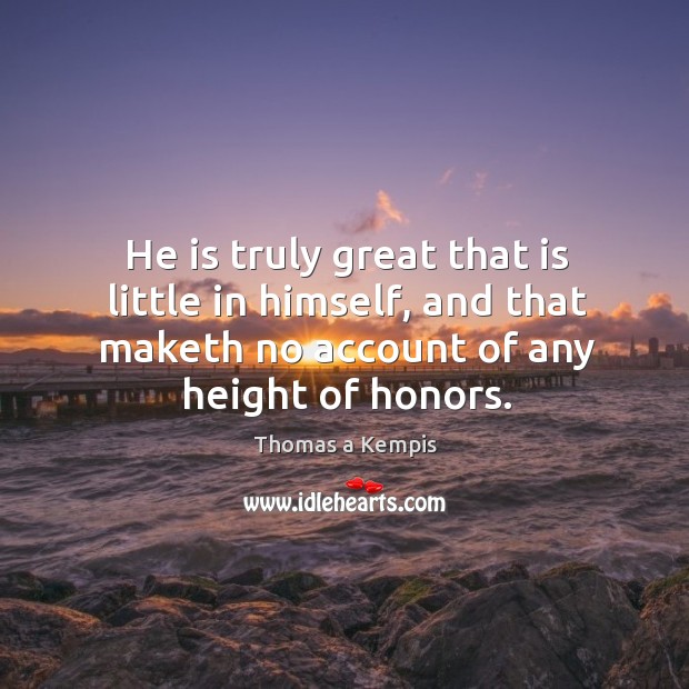 He is truly great that is little in himself, and that maketh Image