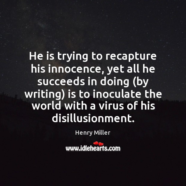 He is trying to recapture his innocence, yet all he succeeds in Henry Miller Picture Quote