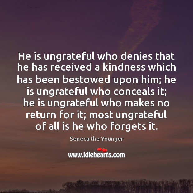 He is ungrateful who denies that he has received a kindness which Seneca the Younger Picture Quote