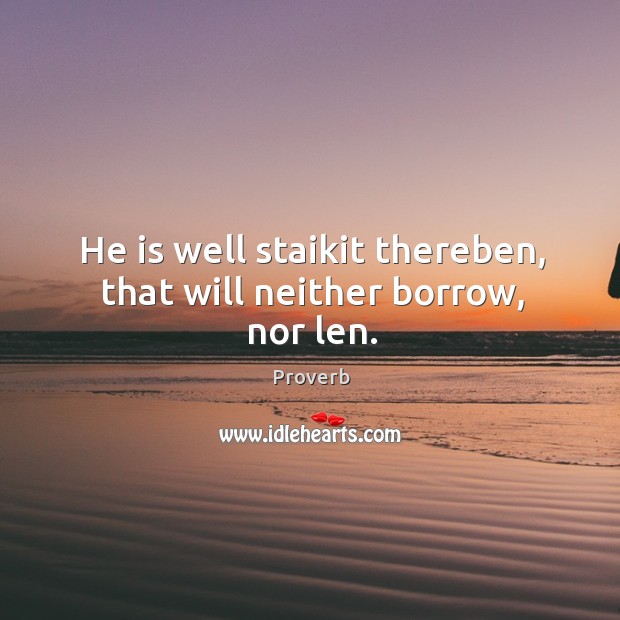 He is well staikit thereben, that will neither borrow, nor len. Image