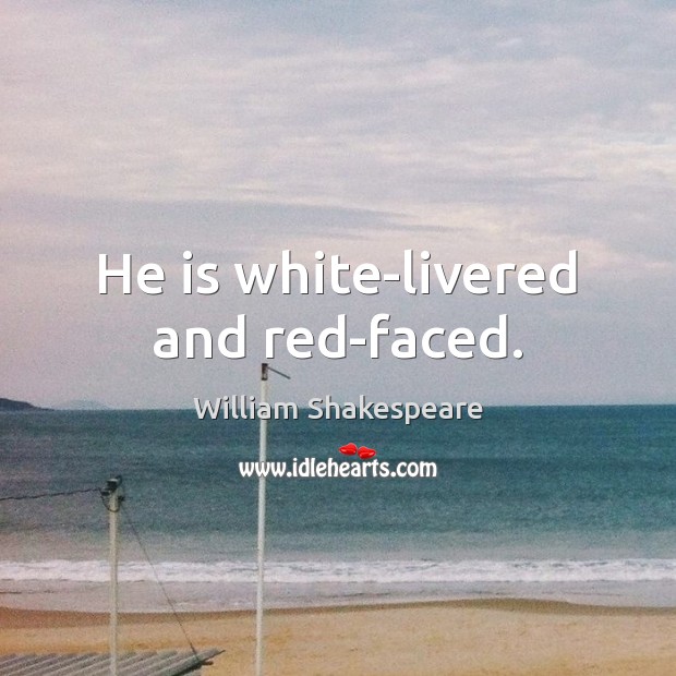He is white-livered and red-faced. William Shakespeare Picture Quote
