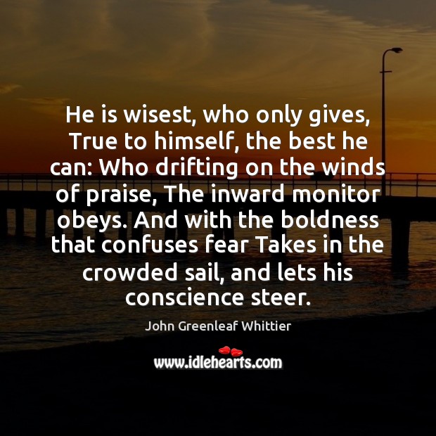 He is wisest, who only gives, True to himself, the best he John Greenleaf Whittier Picture Quote