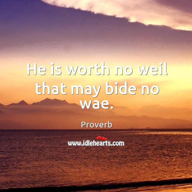 He is worth no weil that may bide no wae. Image