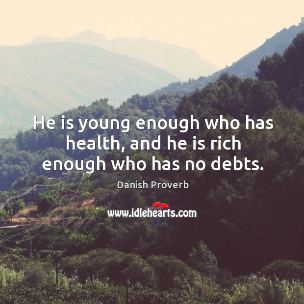 He is young enough who has health, and he is rich enough who has no debts. Image